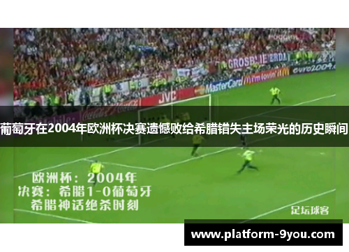 葡萄牙在2004年欧洲杯决赛遗憾败给希腊错失主场荣光的历史瞬间
