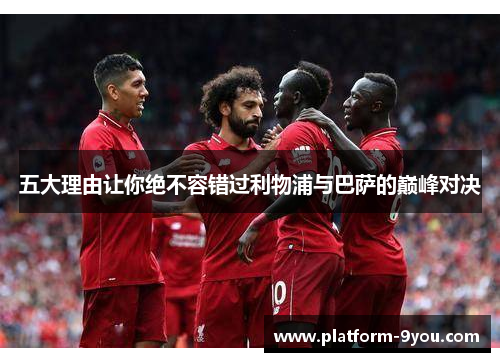 五大理由让你绝不容错过利物浦与巴萨的巅峰对决